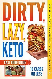 DIRTY, LAZY, KETO Fast Food Guide: 10 Carbs or Less: Ketogenic Diet, Low Carb Choices for Beginners - Wanting Weight Loss Without Owning An Instant Pot or Keto Cookbook!