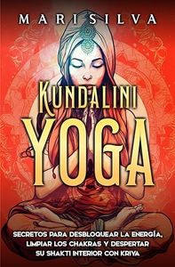 Kundalini yoga: Secretos para desbloquear la energía, limpiar los chakras y despertar su Shakti interior con kriya (Yoga Espiritual)