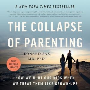The Collapse of Parenting: How We Hurt Our Kids When We Treat Them like Grown-Ups