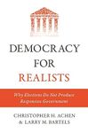 Democracy for Realists: Why Elections Do Not Produce Responsive Government: 1 (Princeton Studies in Political Behavior, 1)