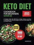 Keto Diet Cookbook for Beginners Over 60: A Complete Guide with 1800 Days of Simple, Delicious, Low-Sugar & Carb Recipes with a 28-Day Ketogenic Meal ... (Quick & Easy, Healthy Diet Recipes Books)