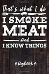 That's What I do I Smoke Meat And I Know Things Log Book: Barbecue Pit-Master BBQ Meat Smoking Recipes Book To Take Notes And Improve Your Grilling Results.