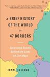 A Brief History of the World in 47 Borders: Surprising Stories Behind the Lines on Our Maps