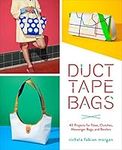Duct Tape Bags: 40 Projects for Tot