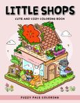 Little Shops: Cute and Cozy Coloring Book for Adults and Teens Featuring Fuzzy Animals in Adorable Shops and Hygge Corners for Relaxation