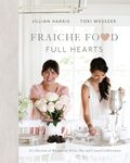 Fraiche Food, Full Hearts: A Collection of Recipes for Every Day and Casual Celebrations: A Cookbook