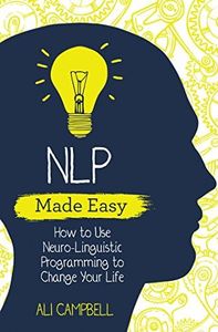 NLP Made Easy: How to Use Neuro-Linguistic Programming to Change Your Life (Made Easy series)