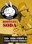 Bootleg Soda: A Smart Aleck's Guide: 100+ Homemade Soda Syrup Recipes, plus 50 old time soda fountain formulas!