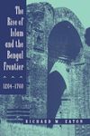 The Rise of Islam & the Bengal Frontier 1204–1760 (Paper) (Comparative Studies on Muslim Societies)