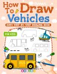 How to Draw Vehicles: Easy Step by Step Drawing Book for Kids Teens Adults Learn to Draw Cars, Trucks, Planes, Tractors, and Many More, Teaching Beginners to Draw Awesome Vehicles