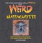 Weird Massachusetts: Your Travel Guide to Massachusetts's Local Legends and Best Kept Secrets