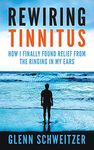 Rewiring Tinnitus: How I Finally Found Relief From The Ringing In My Ears