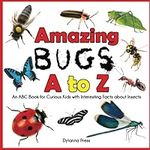 Amazing Bugs A to Z: An ABC Book fo