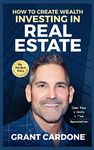 Grant Cardone How To Create Wealth Investing In Real Estate