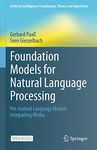 Foundation Models for Natural Language Processing: Pre-trained Language Models Integrating Media (Artificial Intelligence: Foundations, Theory, and Algorithms)
