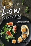 Delicious Low Cholesterol Dishes: A Handy Cookbook to Start a Healthier Diet