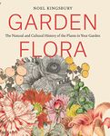 Garden Flora: The Natural and Cultural History of the Plants In Your Garden