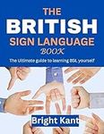 The British Sign Language Book: The Ultimate guide to learning BSL yourself (Signing for Everyone)