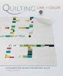 Quilting Line and Color: Techniques and Designs for Abstract Quilts