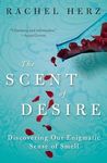 The Scent Of Desire: Discovering Our Enigmatic Sense Of Smell