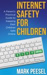 Internet Safety for Children - A Parent’s Practical Guide to Keeping their Children Safe Online