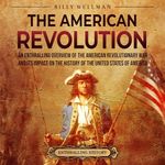 The American Revolution: An Enthralling Overview of the American Revolutionary War and Its Impact on the History of the United States of America: U.S. History