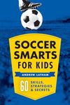 Soccer Smarts for Kids: 60 Skills, 