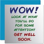 Funny Get Well Soon Cards for Men and Women - Wow You'll do anything for Attention, Speedy Recovery Card, 145mm x 145mm Joke Humour Get Well Greeting Cards for Friend Brother Sister Colleague