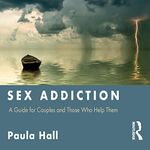 Sex Addiction: A Guide for Couples and Those Who Help Them