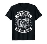 Funny If I Can't Bring My Camera I'm Not Going Photographer T-Shirt