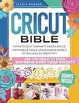 Cricut Bible: Effortlessly Dominate Design Space, Machines & Tools, Unlocking a World of Boundless Creativity. Are You Ready to Reign Supreme over Your Cricut?