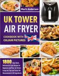 UK Tower Air Fryer Cookbook with Colour Pictures: 1800 Days Quick, Delicious Air Fryer Recipes for Beginners and Pros. for Perfect Frying Incl.Tips and Tricks| UK Measurements & UK Ingredients