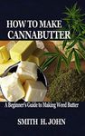 HOW TO MAKE CANNABUTTER: A Beginner’s Guide to Making Weed Butter