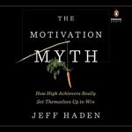 The Motivation Myth: How High Achievers Really Set Themselves Up to Win