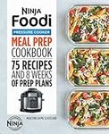 Ninja Foodi Pressure Cooker Meal Prep Cookbook: 75 Recipes and 8 Weeks of Prep Plans (Ninja Cookbooks)