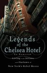 Legends of the Chelsea Hotel: Living with Artists and Outlaws in New York's Rebel Mecca