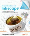 Design Made Easy with Inkscape: A practical guide to your journey from beginner to pro-level vector illustration