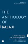 The Anthology of Balaji: A Guide to Technology, Truth, and Building the Future