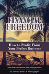 Financial Freedom: How To Profit From Your Perfect Business