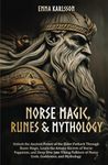 Norse Magic, Runes & Mythology: Unlock the Ancient Power of the Elder Futhark Through Runic Magic, Learn the Arcane Secrets of Norse Paganism, and ... & How to Incorporate into Your everyday life)