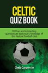 Celtic Quiz Book: 101 Interesting Questions About Celtic Football Club.