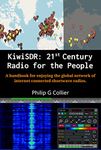 KiwiSDR: 21st Century Radio for the People: A handbook for enjoying the global network of internet connected shortwave radios.