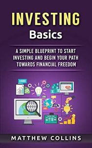 Investing Basics: A Simple Blueprint to Start Investing and Begin Your Path Towards Financial Freedom (Money Management and Investing Basics)