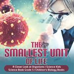 The Smallest Unit of Life | A Closer Look at Organisms | Science Kids | Science Book Grade 5 | Children's Biology Books