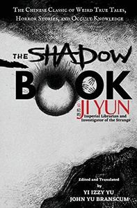 The Shadow Book of Ji Yun: The Chinese Classic of Weird True Tales, Horror Stories, and Occult Knowledge