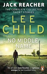 No Middle Name: The Complete Collected Jack Reacher Stories