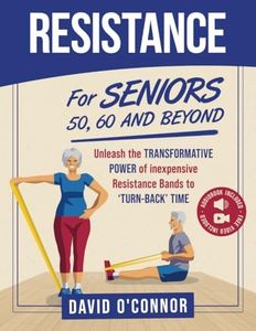 Resistance Bands For Seniors 50, 60 and Beyond: Home Strength Training - Fully Illustrated, 80 Videos plus 32 Workout Plans - Improve Flexibility and Regain Muscle safely using inexpensive bands.