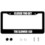 Closer You Get The Slower I Go License Plate Frame, Stainless Steel License Plate, Automotive Front Label Marker, Metal Us License Plate Holder Frame 2 Holes 12x6 Inch