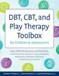 DBT, CBT, and Play Therapy Toolbox for Children and Adolescents: Over 200 Worksheets and Activities to Address Anxiety, Depression, Trauma, Boundaries, Relationships, Self-Esteem, Motivation, Family Dynamics, and More