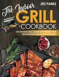 The Indoor Grill Cookbook: An Indoor Grill Guide With More Than 100 Delicious And Healthy Recipes